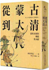 從蒙古到大清：遊牧帝國的崛起與承續 = モンゴル帝国から大清帝国へ