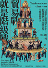 貿易戰就是階級戰:日益惡化的階級不平等,如何導致全球經濟失衡、引發國際衝突 = Trade Wars Are Class Wars: How Rising Inequality Distorts the Global Economy and Threatens International Peace